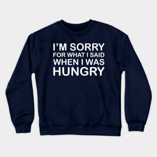 I'm Sorry For What I Said When I Was Hungry Crewneck Sweatshirt